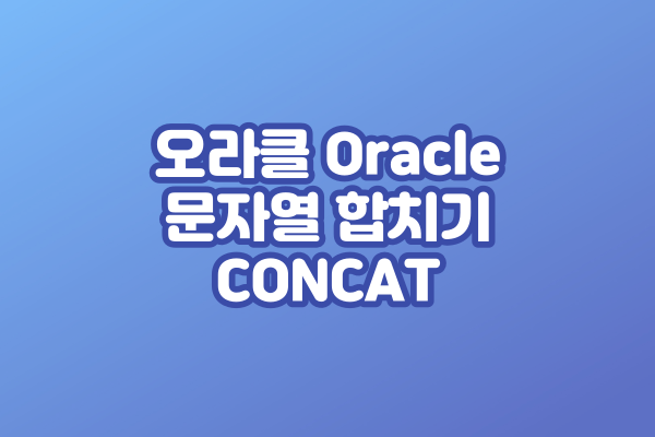 오라클 Oracle 문자열 합치기 CONCAT